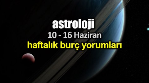 10- 16 Haziran Haftalık Burç Yorumu