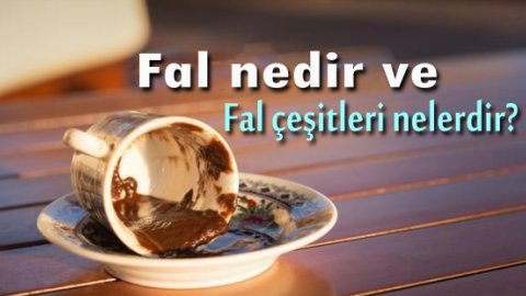 Fal Nedir? Fal Çeşitleri Nelerdir?